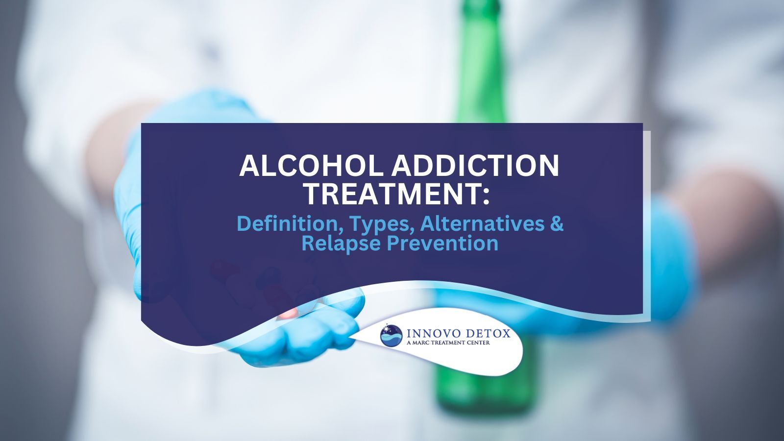 Alcohol Addiction Treatment Definition, Types, Alternatives & Relapse Prevention