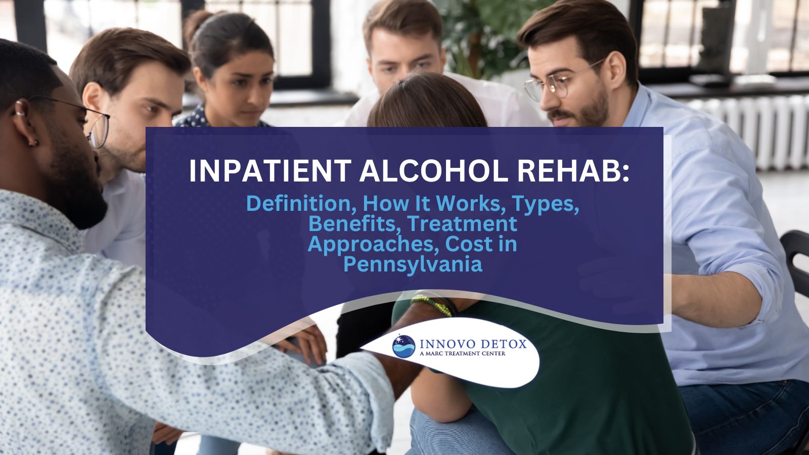 Inpatient Alcohol Rehab Definition, How It Works, Types, Benefits, Treatment Approaches, Cost in Pennsylvania